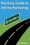 The Easy Guide to Online Marketing di Scott Bourquin edito da Bourquin Group LLC