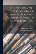 Chinese, Japanese, Persian & Near Eastern Porcelains, Potteries & Objects of Art Part Two edito da LIGHTNING SOURCE INC