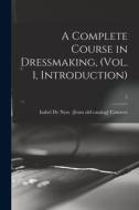 A Complete Course in Dressmaking, (Vol. 1, Introduction); 1 edito da LIGHTNING SOURCE INC