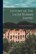 History of the Later Roman Empire: From the Death of Theodosius I di Bury J. B. (John Bagnell) edito da LEGARE STREET PR