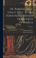 De' Rimedii Dell' Una E Dell' Altra Fortuna Di Messer Francesco Petrarca; Volume 1 di Francesco Petrarca, Dominik Rossetti edito da LEGARE STREET PR