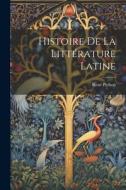 Histoire De La Littérature Latine di René Pichon edito da LEGARE STREET PR