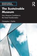 The Sustainable Museum di Christopher J. Garthe edito da Taylor & Francis Ltd