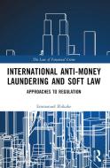 International Anti-Money Laundering And Soft Law di Emmanuel Ebikake edito da Taylor & Francis Ltd