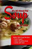 It's All about the Soup Recipe Book: Italian Style Soup Recipes di T. Irvolino edito da INDEPENDENTLY PUBLISHED