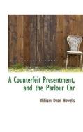 A Counterfeit Presentment, And The Parlour Car di William Dean Howells edito da Bibliolife