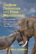 Godless Democrats and Pious Republicans? di Ryan L. Claassen edito da Cambridge University Press