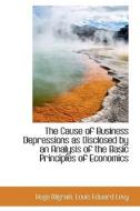 The Cause of Business Depressions as Disclosed by an Analysis of the Basic Principles of Economics di Hugo Bilgram, Louis Edward Levy edito da BiblioLife