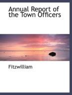 Annual Report of the Town Officers di Fitzwilliam edito da BiblioLife