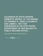 Calendar of State Papers, Domestic Series, of the Reigns of Edward VI., Mary, Elizabeth and James I, 1547-1625 Preserved in the Stat Paper Department di Great Britain Public Record Office edito da Rarebooksclub.com
