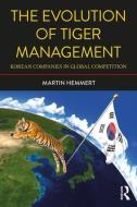 The Evolution of Tiger Management di Martin (Korea University Hemmert edito da Taylor & Francis Ltd