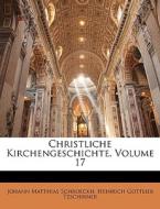 Christliche Kirchengeschichte, Siebenzehnter Theil di Johann Matthias Schroeckh, Heinrich Gottlieb Tzschirner edito da Nabu Press