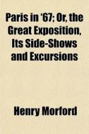 Paris In '67; Or, The Great Exposition, di Henry Morford edito da General Books