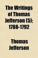 The Writings Of Thomas Jefferson 5 ; 17 di Thomas Jefferson edito da General Books