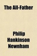 The All-father di Philip Hankinson Newnham edito da General Books