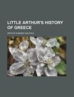 Little Arthur's History Of Greece di Arthur Sumner Walpole edito da Rarebooksclub.com