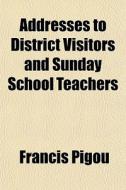 Addresses To District Visitors And Sunda di Francis Pigou edito da General Books