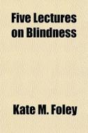 Five Lectures On Blindness di Kate M. Foley edito da General Books