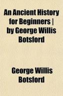 An Ancient History For Beginners By Ge di George Willis Botsford edito da General Books