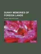 Sunny Memories Of Foreign Lands di Harriet Beecher Stowe edito da General Books Llc