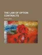 The Law Of Option Contracts di Frank James edito da Rarebooksclub.com