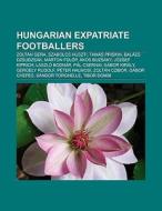 Hungarian expatriate footballers di Books Llc edito da Books LLC, Reference Series