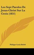 Les Sept Paroles de Jesus-Christ Sur La Croix (1851) di Philippe Louis Bridel edito da Kessinger Publishing