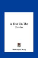 A Tour on the Prairies di Washington Irving edito da Kessinger Publishing