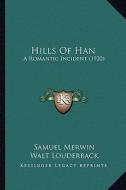 Hills of Han: A Romantic Incident (1920) di Samuel Merwin edito da Kessinger Publishing