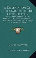 A   Dissertation on the Statutes of the Cities of Italy: And a Translation of the Pleading of Prospero Farinacio in Defense of Beatrice Cenci and Her edito da Kessinger Publishing