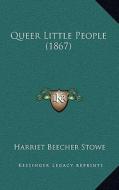 Queer Little People (1867) di Harriet Beecher Stowe edito da Kessinger Publishing