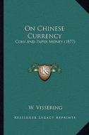 On Chinese Currency: Coin and Paper Money (1877) di W. Vissering edito da Kessinger Publishing