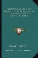 Dissertations Upon the Principles and Arrangement of a Harmony of the Gospels V2 (1830) di Edward Greswell edito da Kessinger Publishing