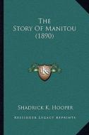 The Story of Manitou (1890) di Shadrick K. Hooper edito da Kessinger Publishing