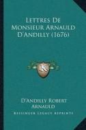 Lettres de Monsieur Arnauld Da Acentsacentsa A-Acentsa Acentsandilly (1676) di D'Andilly Robert Arnauld edito da Kessinger Publishing