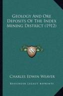 Geology and Ore Deposits of the Index Mining District (1912) di Charles Edwin Weaver edito da Kessinger Publishing