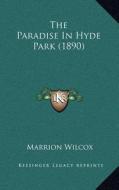The Paradise in Hyde Park (1890) di Marrion Wilcox edito da Kessinger Publishing