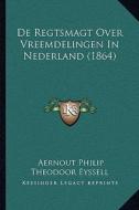 de Regtsmagt Over Vreemdelingen in Nederland (1864) di Aernout Philip Theodoor Eyssell edito da Kessinger Publishing