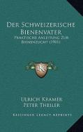 Der Schweizerische Bienenvater: Praktische Anleitung Zur Bienenzucht (1901) di Ulrich Kramer, Peter Theiler edito da Kessinger Publishing