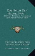 Das Buch Der Natur, Part 1: Botanik, Zoologie, Physiologie Und Palaontologie (1897) di Friedrich Schoedler edito da Kessinger Publishing