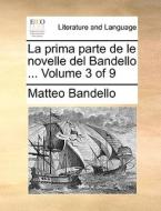 La Prima Parte De Le Novelle Del Bandello ... Volume 3 Of 9 di Matteo Bandello edito da Gale Ecco, Print Editions
