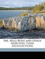 Mr. Milo Bush And Other Worthies; Their di Hayden Carruth edito da Nabu Press