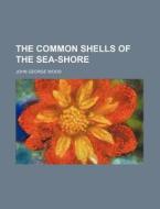 The Common Shells of the Sea-Shore di John George Wood edito da Rarebooksclub.com