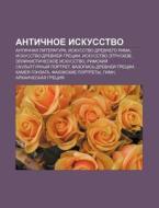 Antichnoe Iskusstvo: Antichnaya Literatu di Istochnik Wikipedia edito da Books LLC, Wiki Series