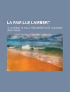 La Famille Lambert; La Couronne De Paille. Trois Fronts Pour Un Diademe di U S Government, Leon Gozlan edito da Rarebooksclub.com