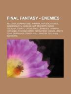 Final Fantasy - Enemies: Abaddon, Adamantoise, Ahriman, Antlion, Atomos, Bandersnatch, Basilisk, Bat, Behemoth, Bomb, Cactuar, Carrot, Catoblep di Source Wikia edito da Books LLC, Wiki Series