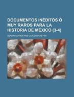 Documentos Ineditos O Muy Raros Para La Historia De Mexico (3-4) di Genaro Garcia edito da General Books Llc