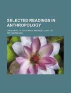 Selected Readings in Anthropology di University of California edito da Rarebooksclub.com