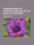 Observations On Several Passages In The Book Of Proverbs; With Two Sermons di Thomas Hunt edito da General Books Llc