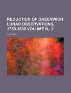 Reduction of Greenwich Lunar Observations, 1750-1830 Volume N . 2 di G. B. Airy edito da Rarebooksclub.com
